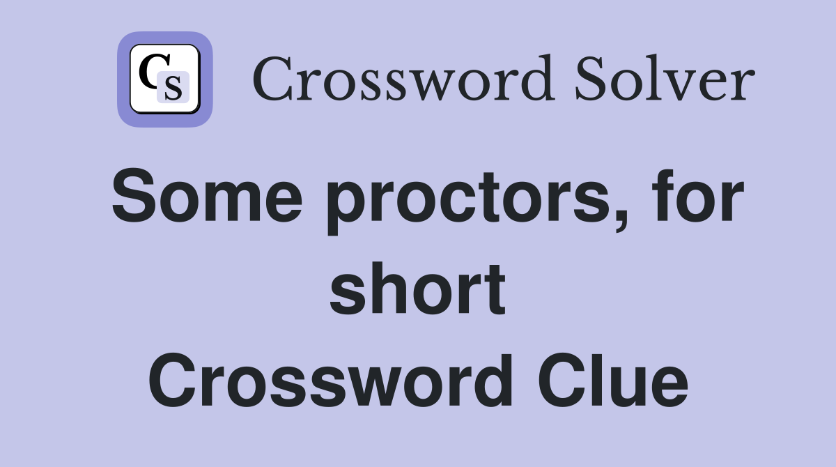 Some proctors, for short Crossword Clue