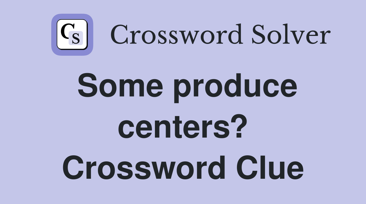 Some produce centers? Crossword Clue
