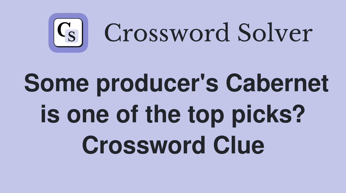 Some producer's Cabernet is one of the top picks? Crossword Clue