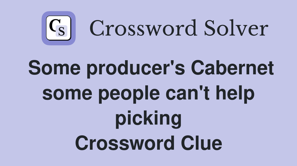 Some producer's Cabernet some people can't help picking Crossword Clue
