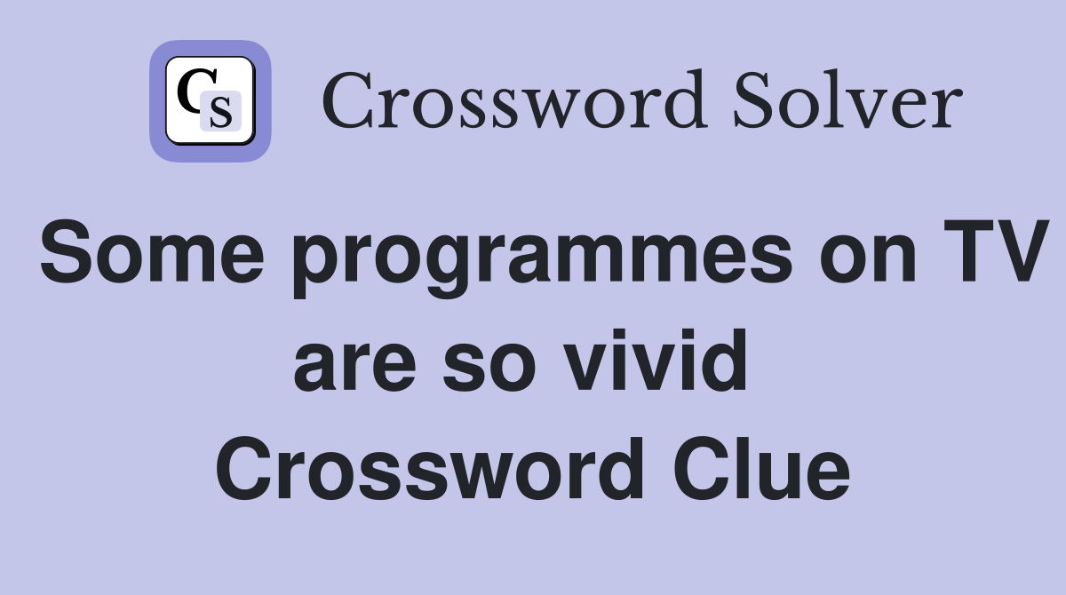 Some programmes on TV are so vivid  Crossword Clue