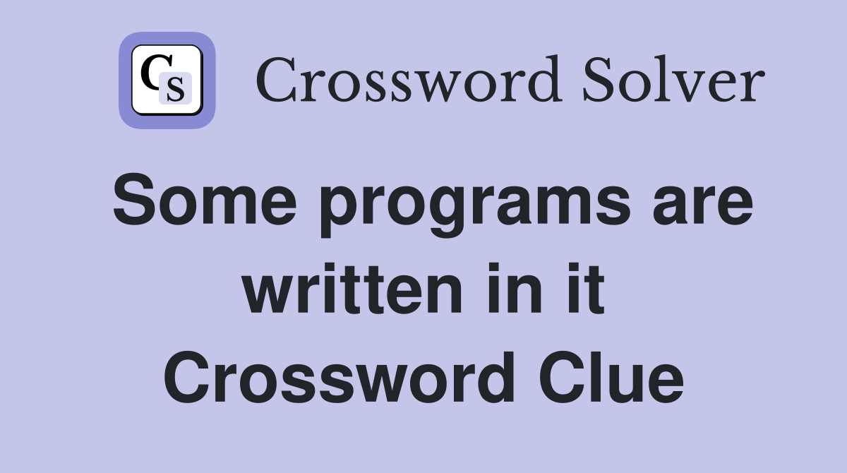 Some programs are written in it Crossword Clue