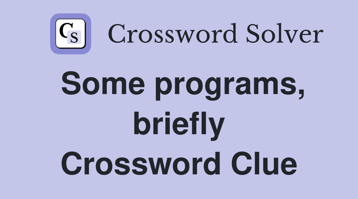 Some programs, briefly Crossword Clue