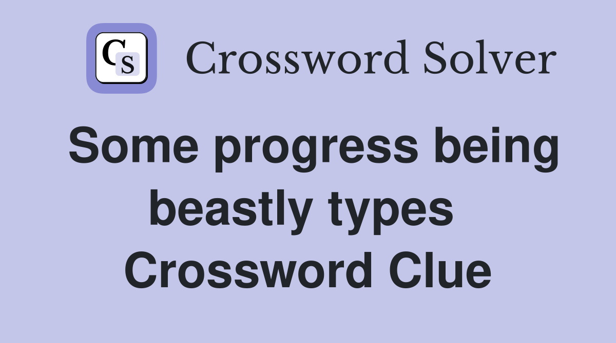 Some progress being beastly types  Crossword Clue