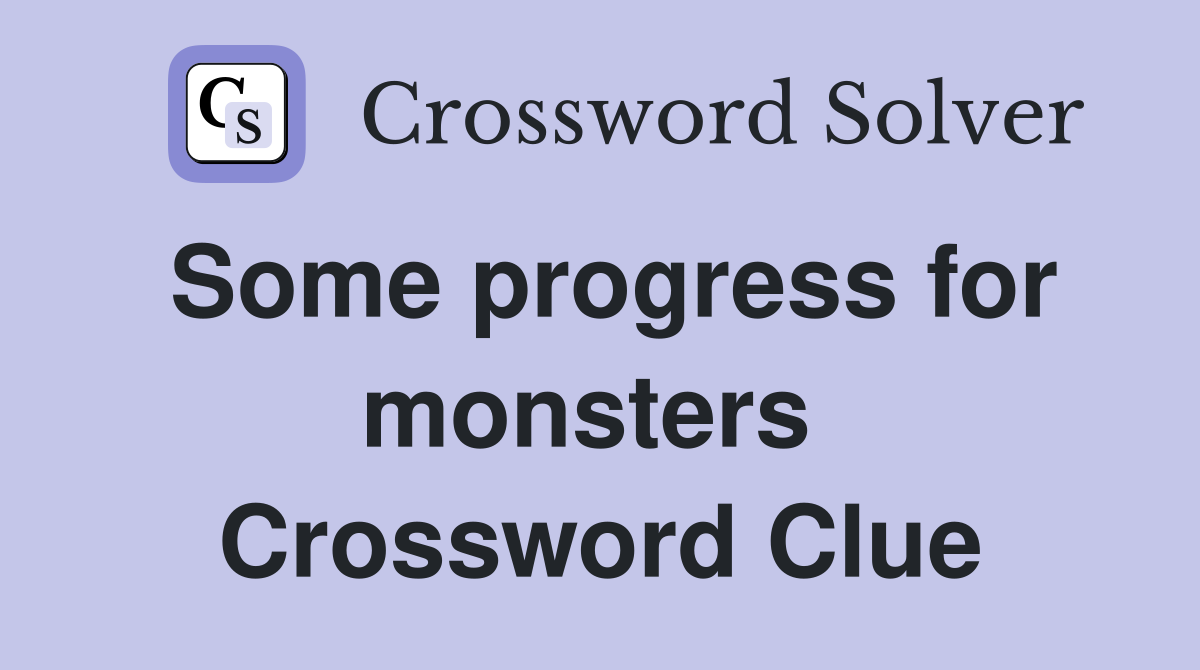 Some progress for monsters  Crossword Clue