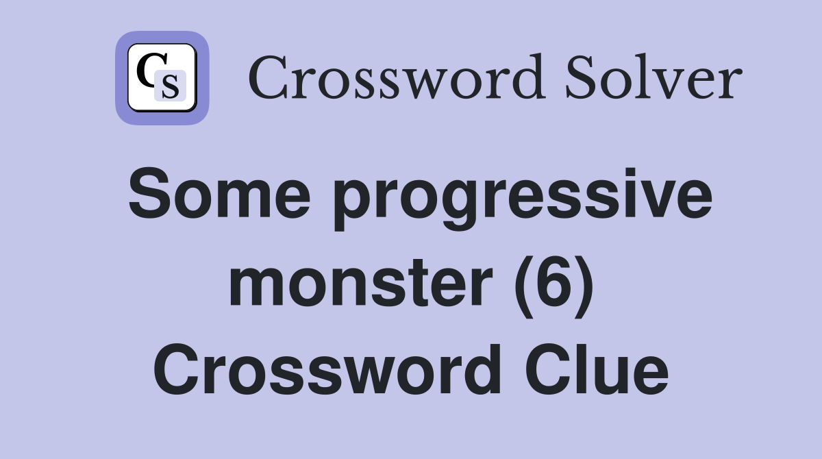 Some progressive monster (6) Crossword Clue