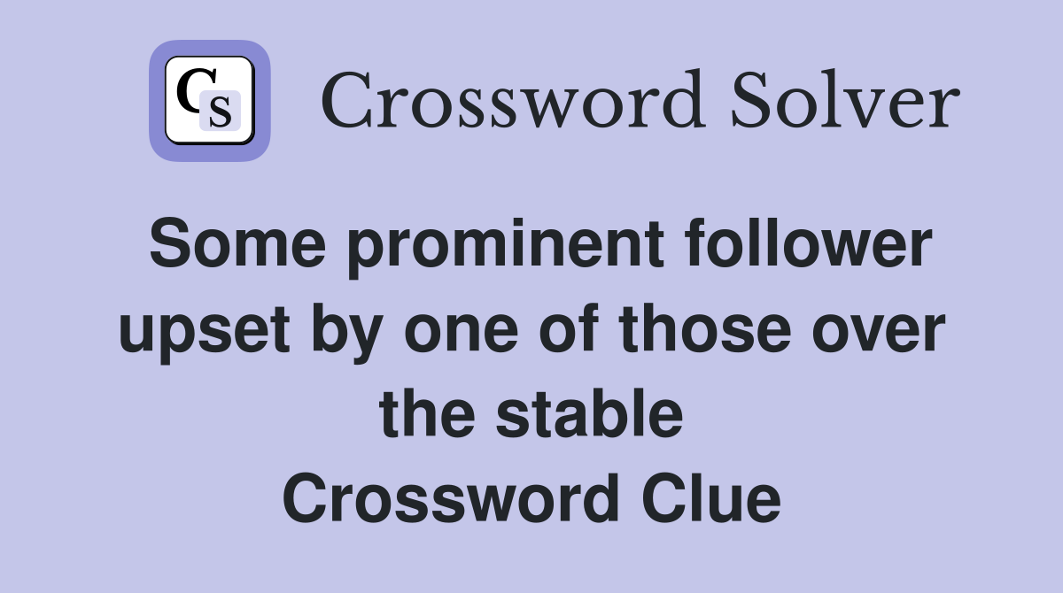 Some prominent follower upset by one of those over the stable Crossword Clue