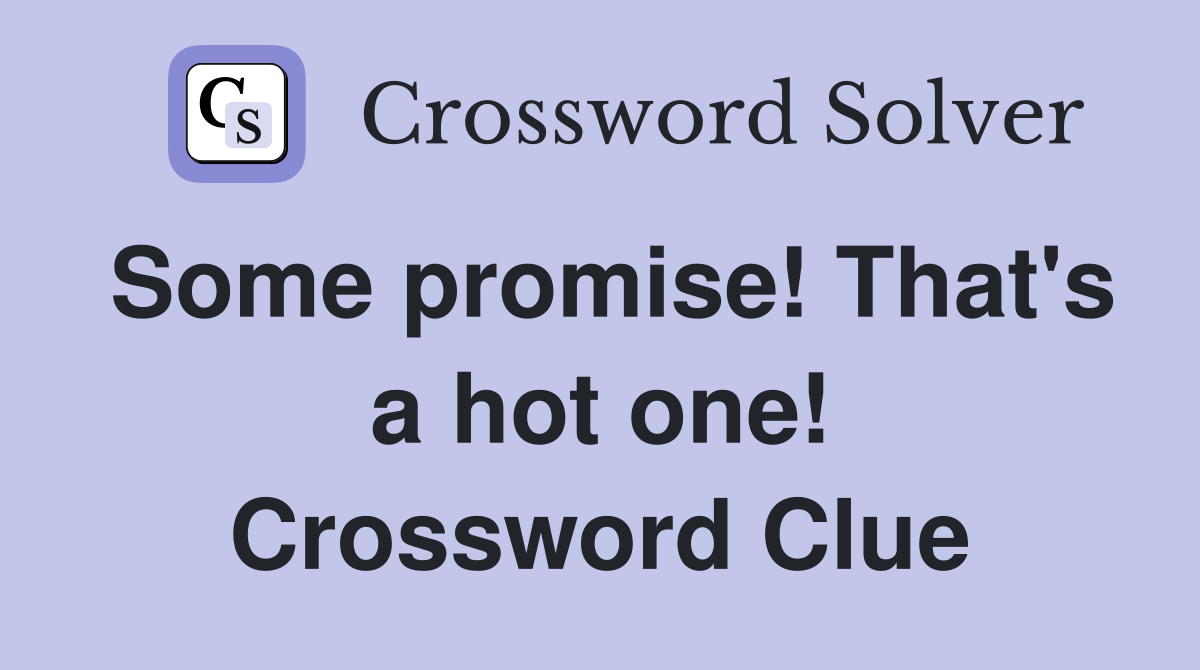 Some promise! That's a hot one! Crossword Clue