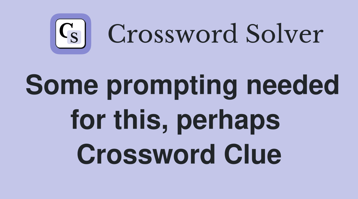 Some prompting needed for this, perhaps  Crossword Clue