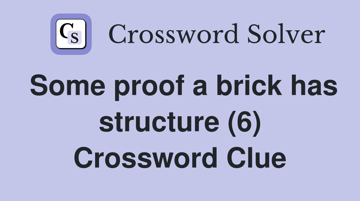 Some proof a brick has structure (6) Crossword Clue
