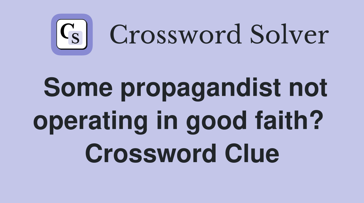 Some propagandist not operating in good faith?  Crossword Clue