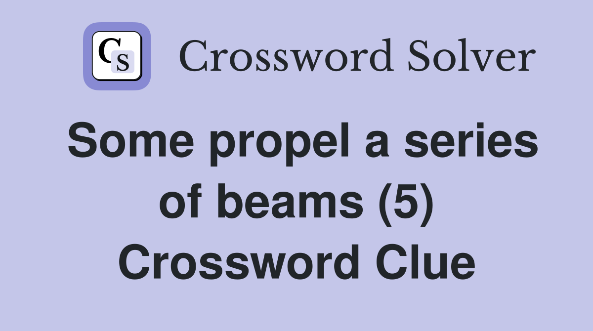 Some propel a series of beams (5) Crossword Clue