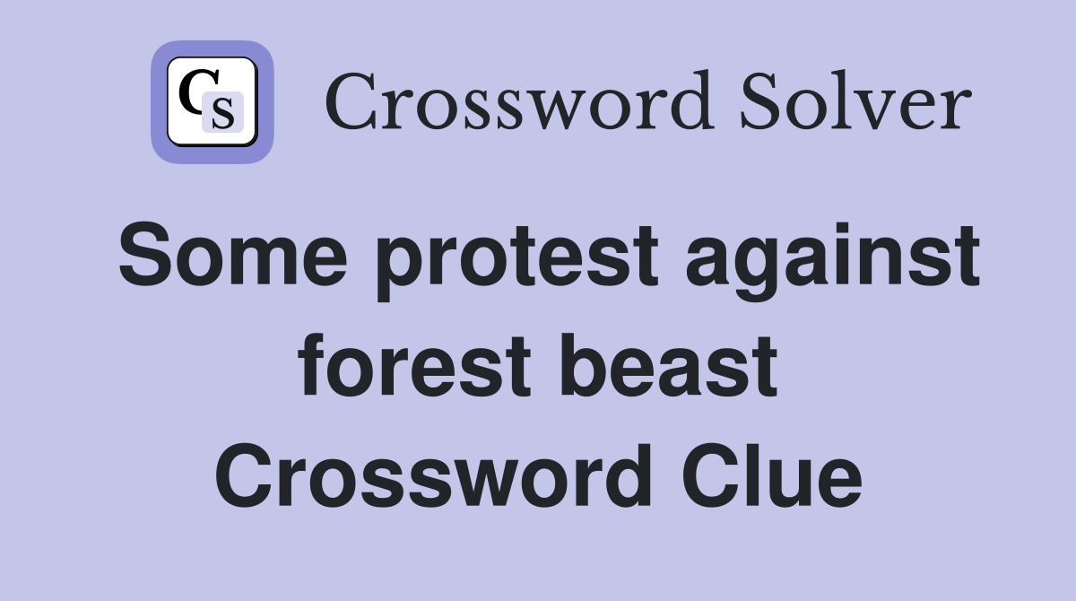 Some protest against forest beast Crossword Clue