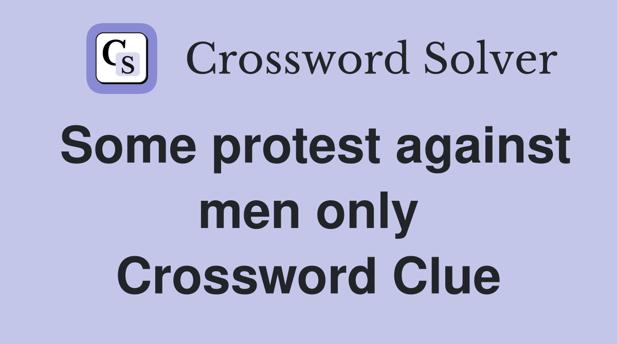 Some protest against men only Crossword Clue