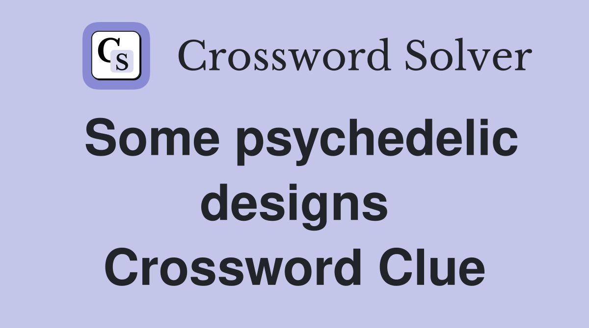 Some psychedelic designs Crossword Clue