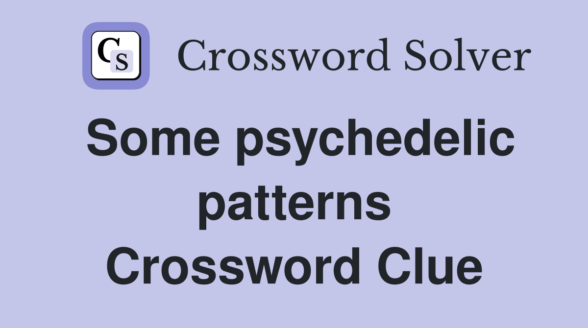 Some psychedelic patterns Crossword Clue