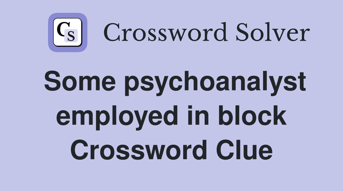 Some psychoanalyst employed in block Crossword Clue