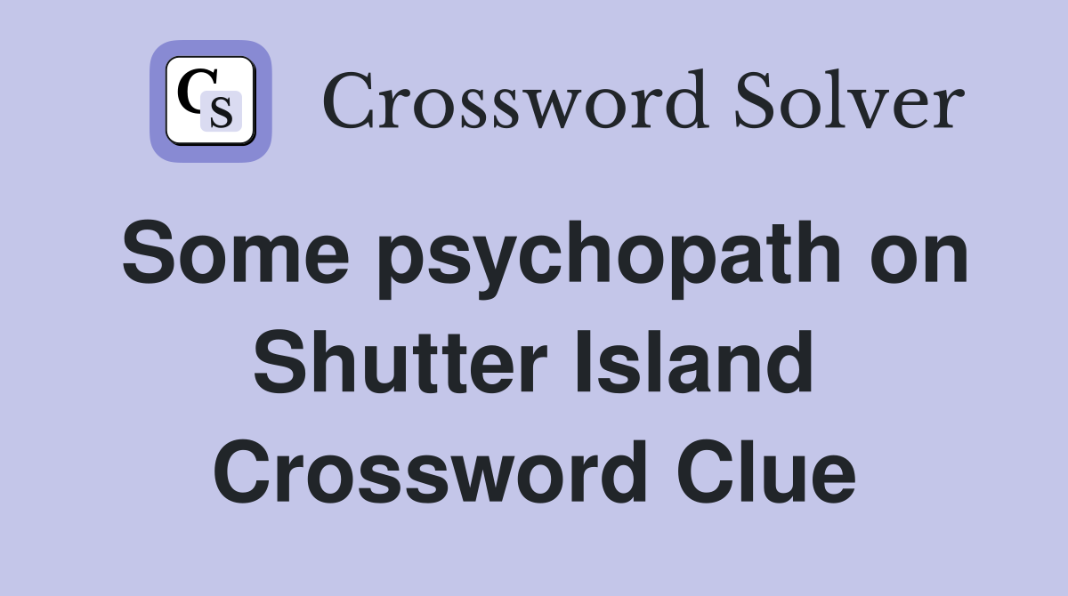 Some psychopath on Shutter Island Crossword Clue