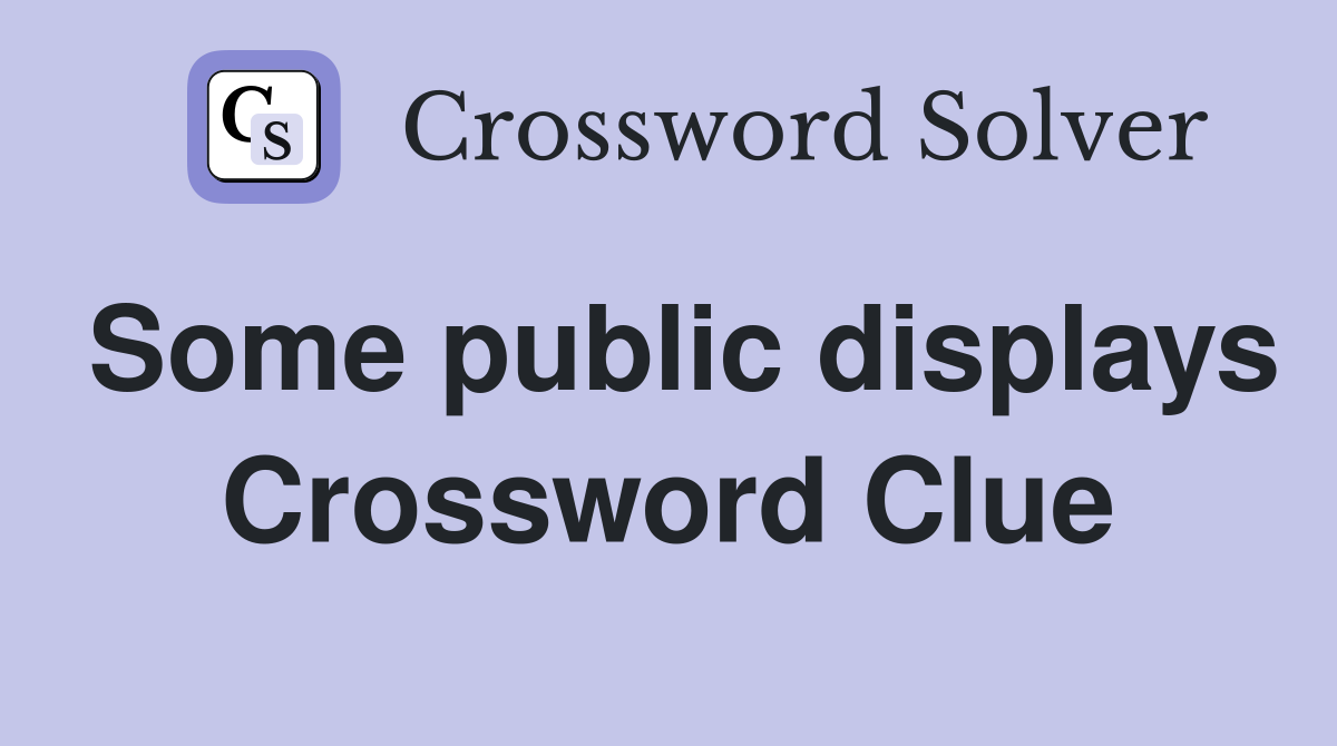 Some public displays Crossword Clue