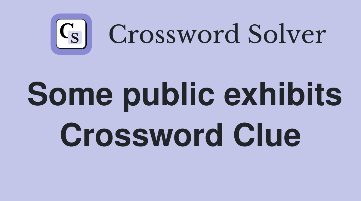 Some public exhibits Crossword Clue