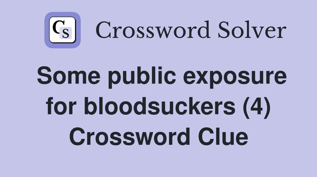 Some public exposure for bloodsuckers (4) Crossword Clue