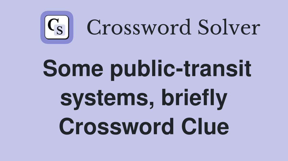 Some public-transit systems, briefly Crossword Clue