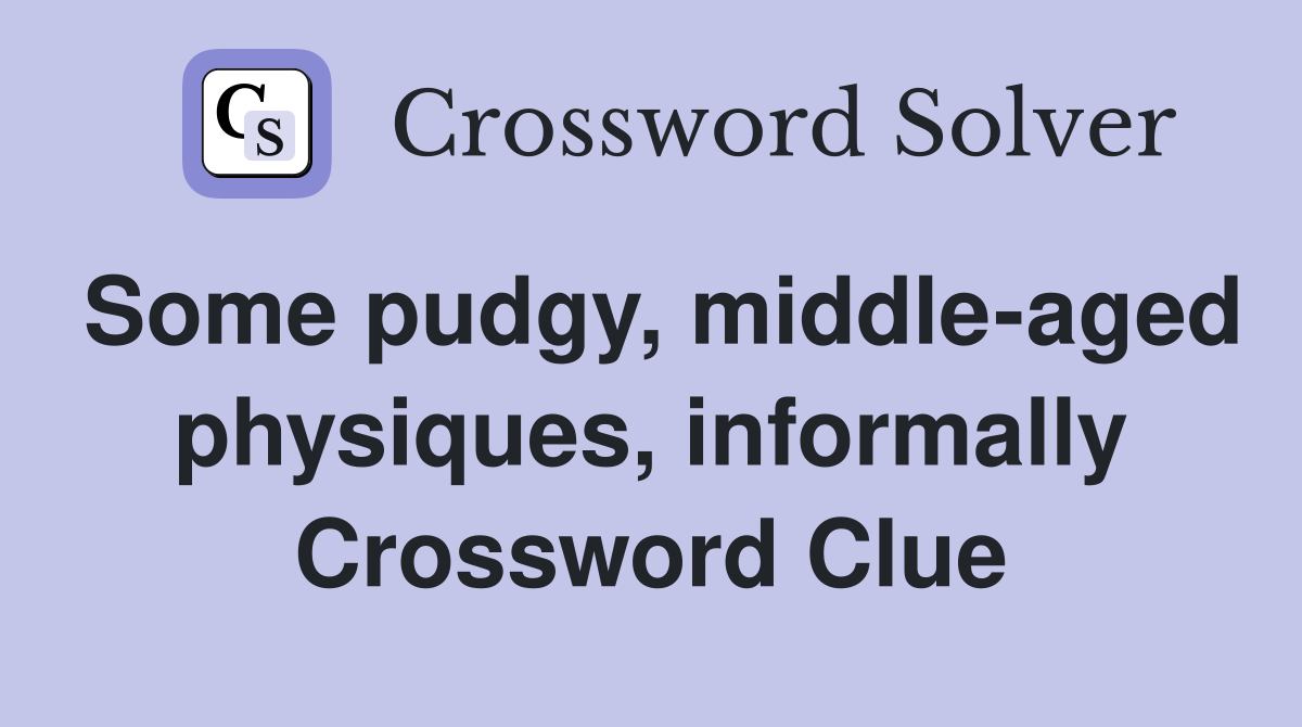 Some pudgy, middle-aged physiques, informally Crossword Clue