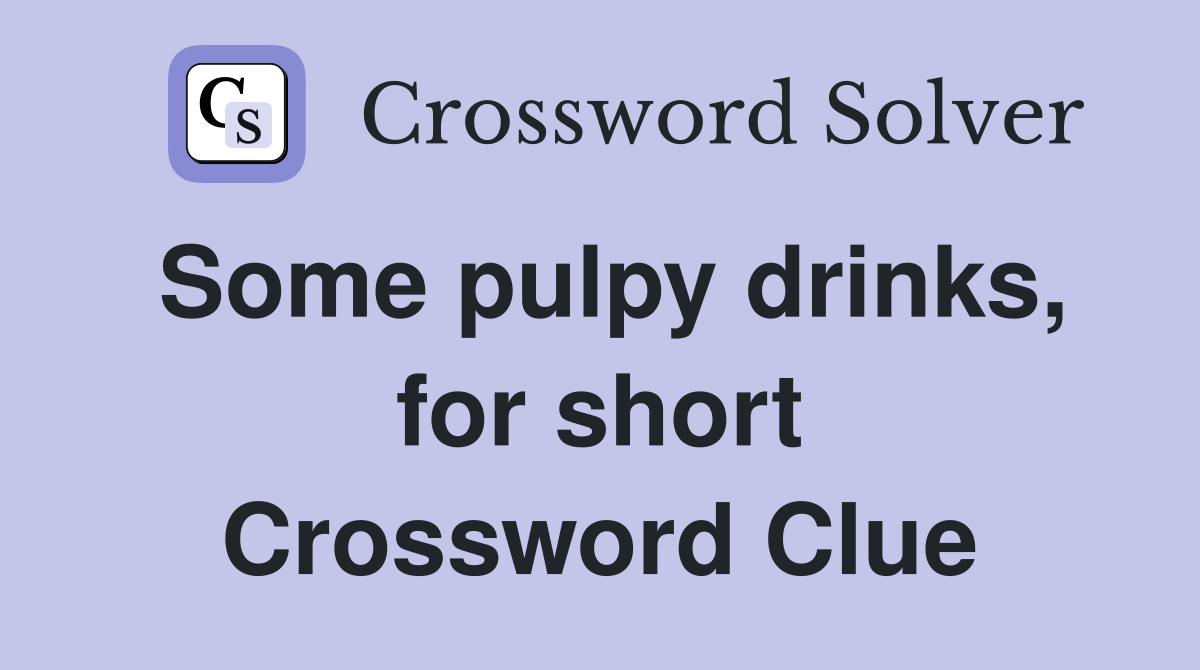Some pulpy drinks, for short Crossword Clue