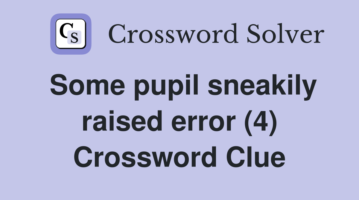 Some pupil sneakily raised error (4) Crossword Clue