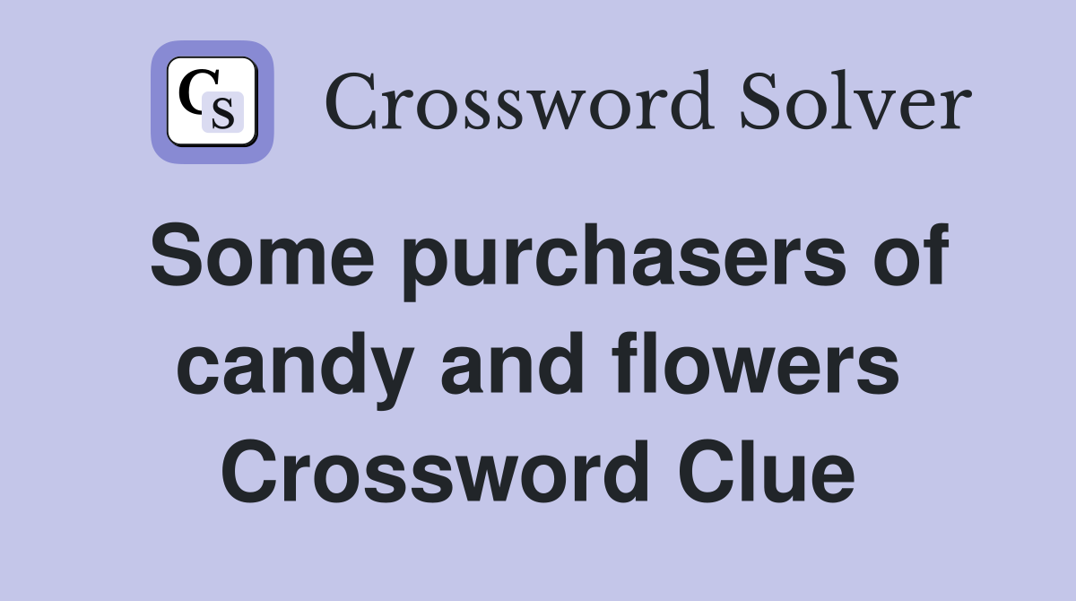 Some purchasers of candy and flowers Crossword Clue