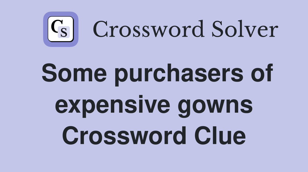 Some purchasers of expensive gowns Crossword Clue