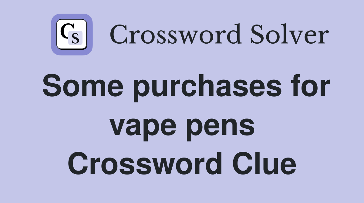 Some purchases for vape pens Crossword Clue