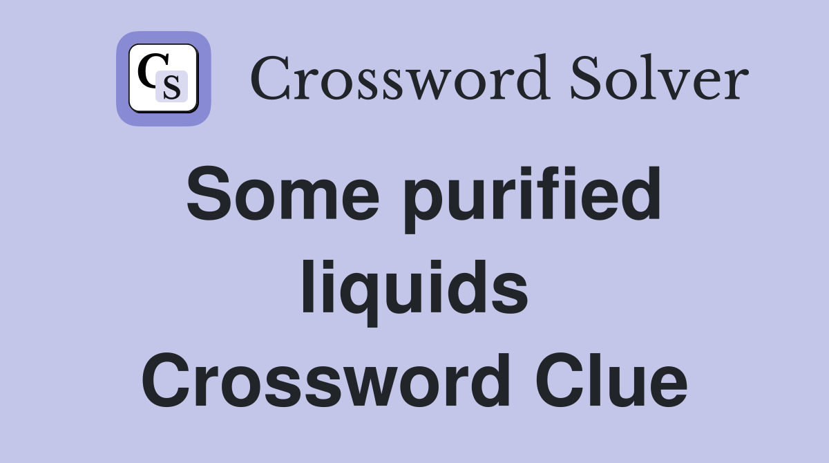 Some purified liquids Crossword Clue