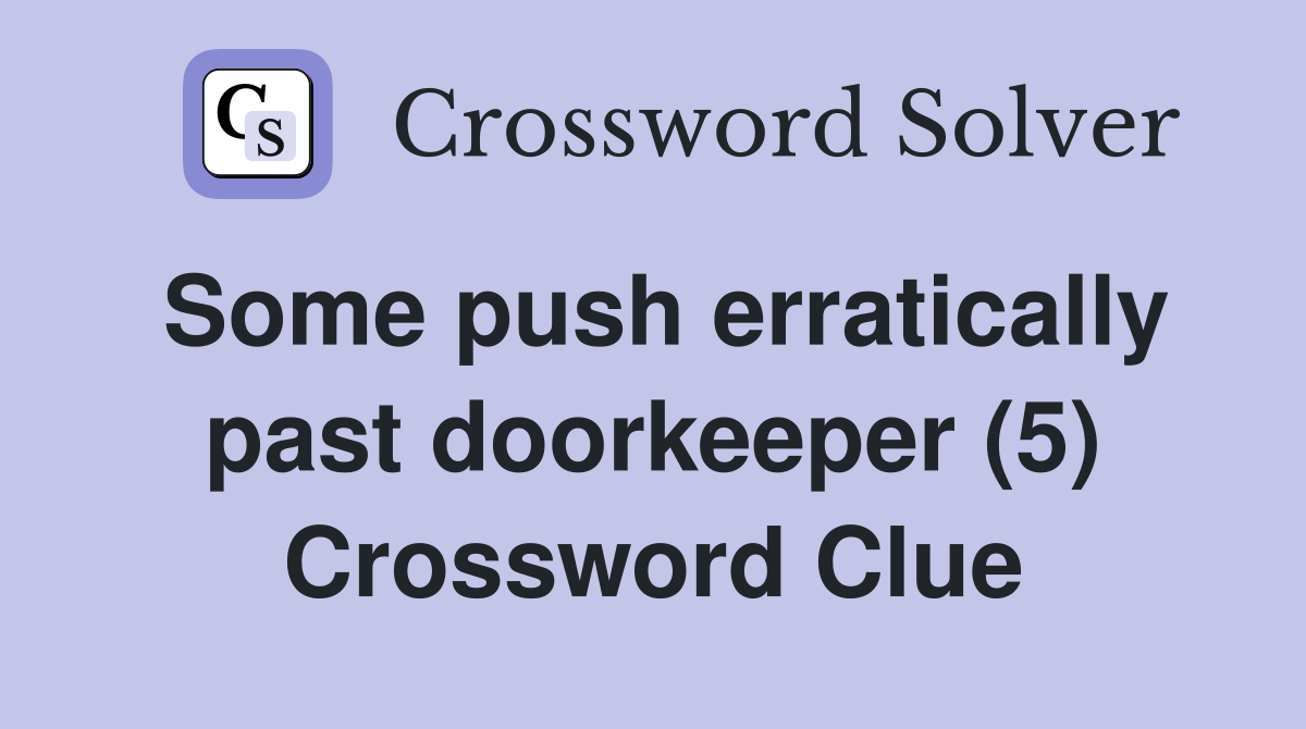 Some push erratically past doorkeeper (5) Crossword Clue