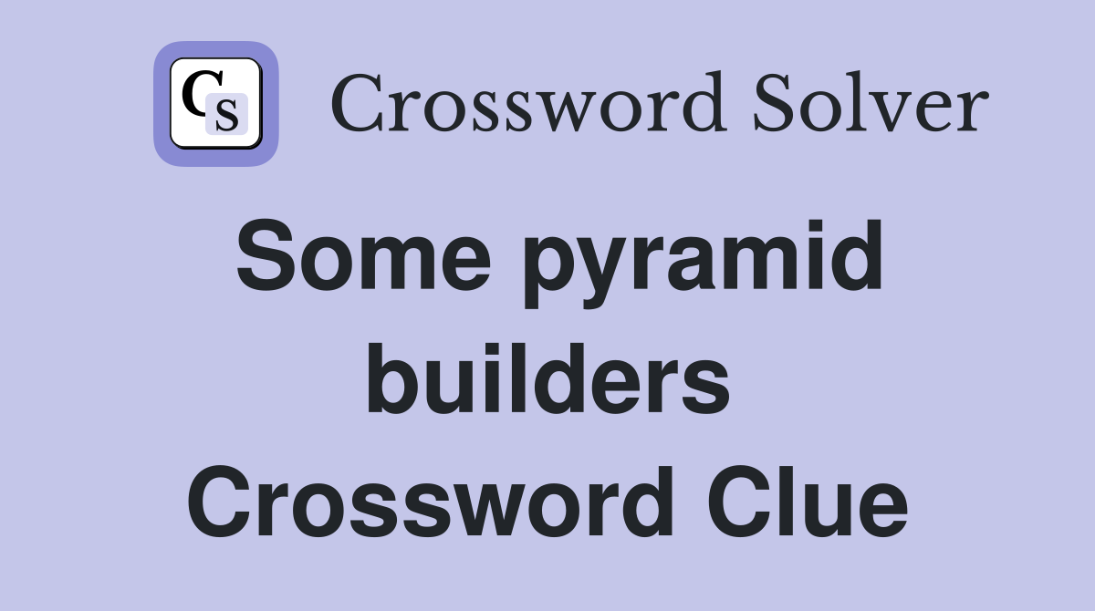 Some pyramid builders Crossword Clue