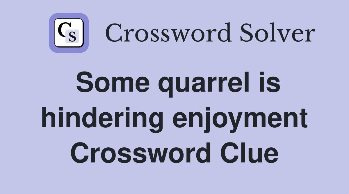 Some quarrel is hindering enjoyment Crossword Clue