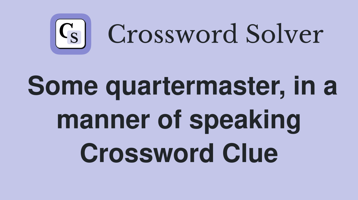 Some quartermaster, in a manner of speaking Crossword Clue