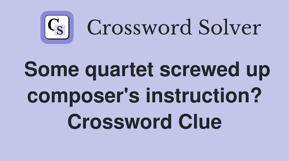 Some quartet screwed up composer's instruction? Crossword Clue