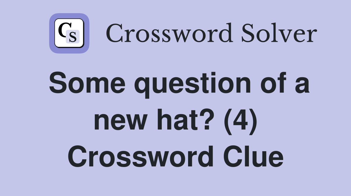 Some question of a new hat? (4) Crossword Clue
