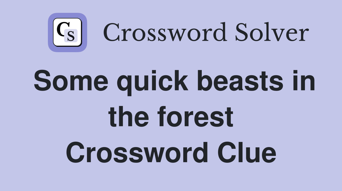 Some quick beasts in the forest Crossword Clue