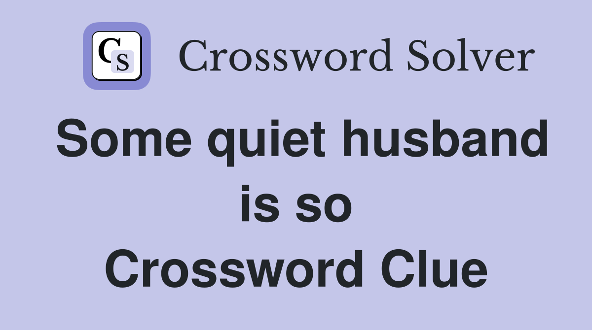Some quiet husband is so Crossword Clue