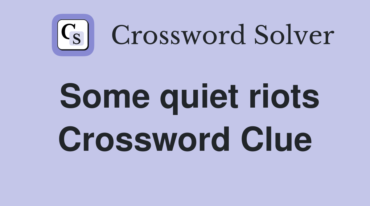 Some quiet riots Crossword Clue