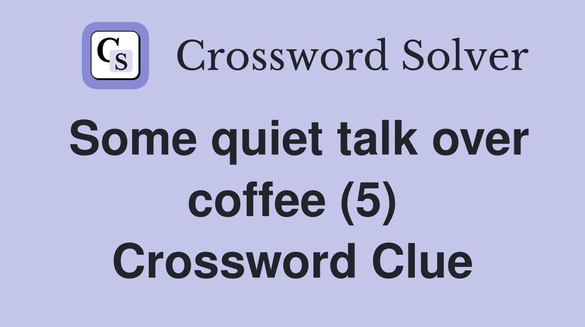 Some quiet talk over coffee (5) Crossword Clue