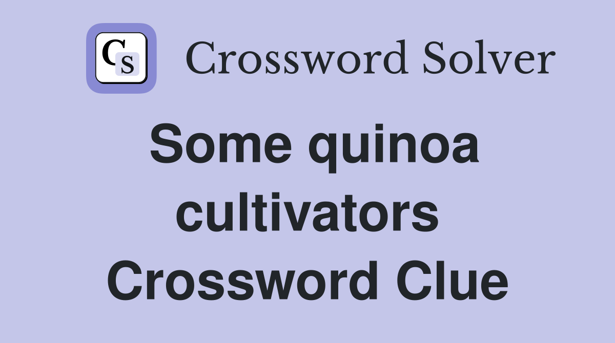 Some quinoa cultivators Crossword Clue