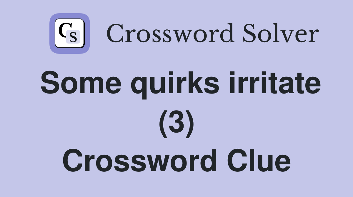 Some quirks irritate (3) Crossword Clue