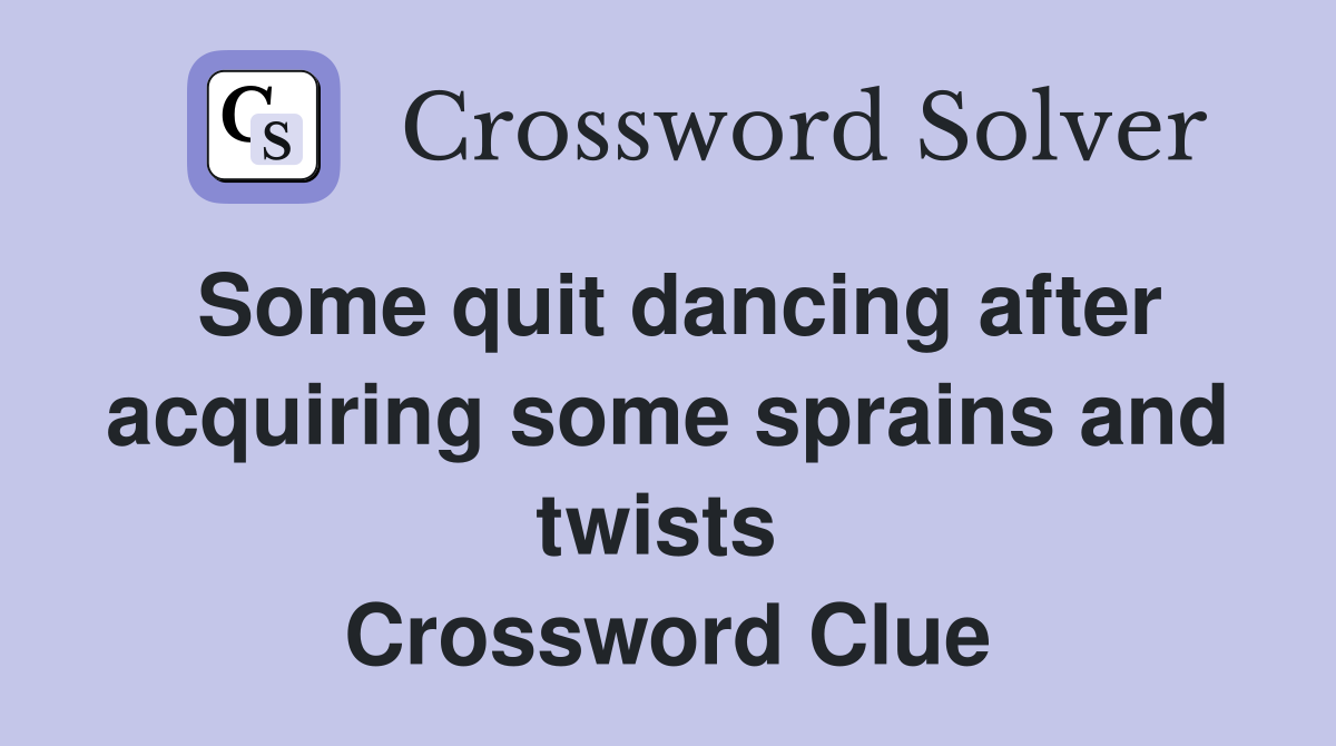 Some quit dancing after acquiring some sprains and twists  Crossword Clue
