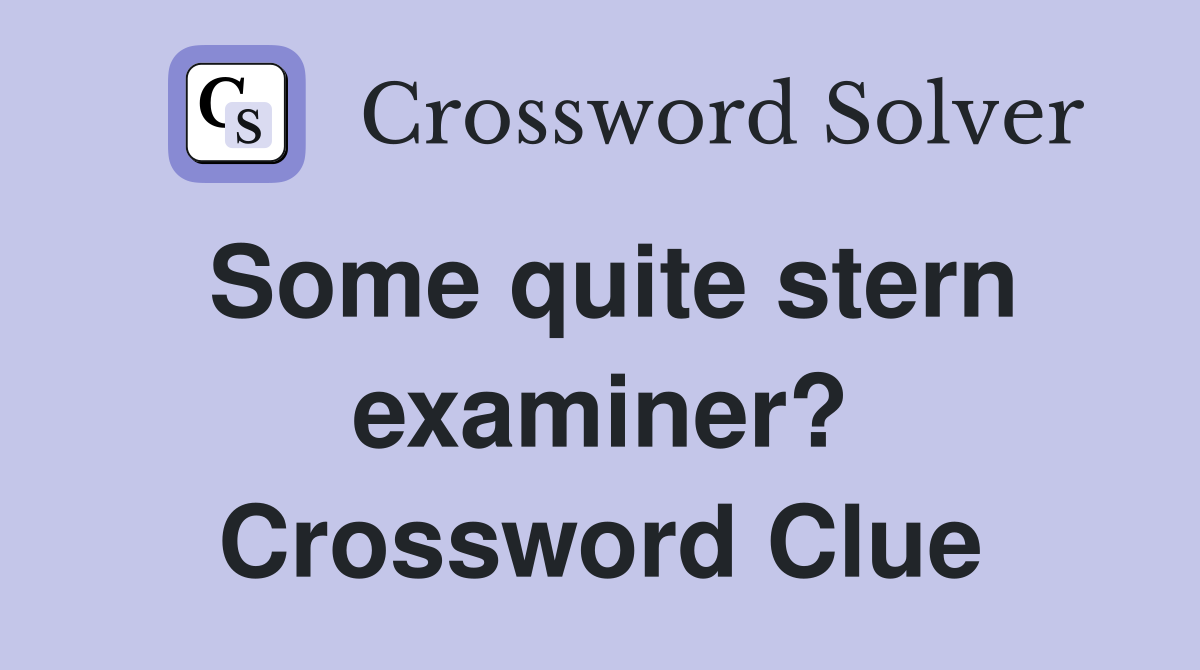Some quite stern examiner? Crossword Clue