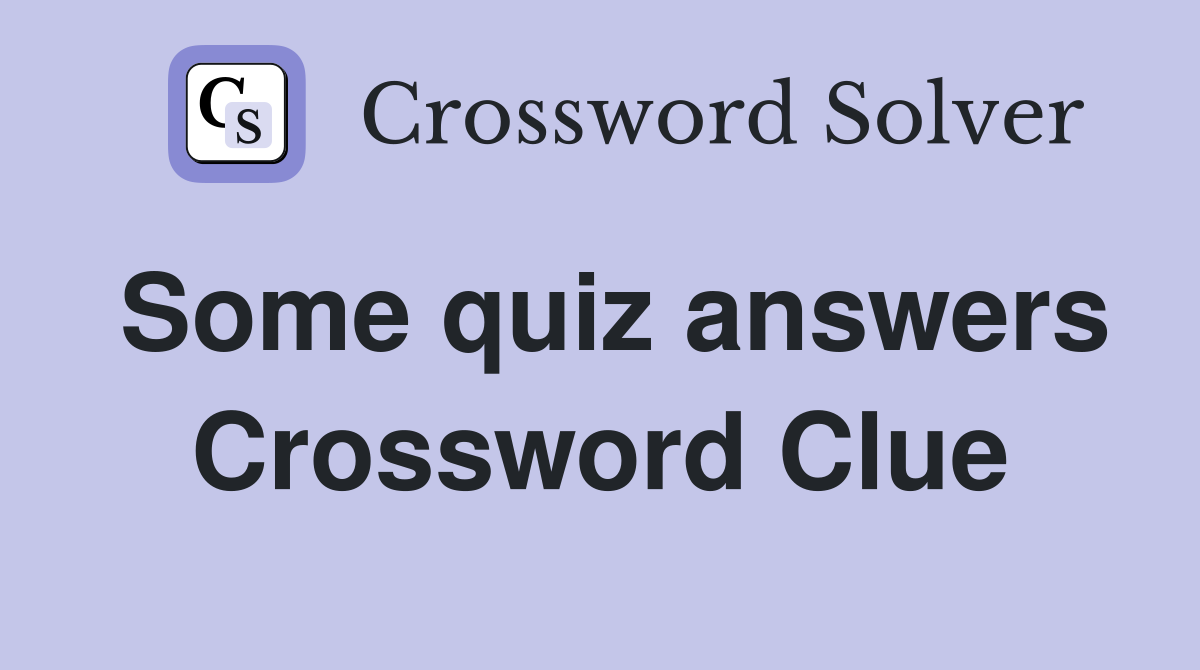 Some quiz answers Crossword Clue