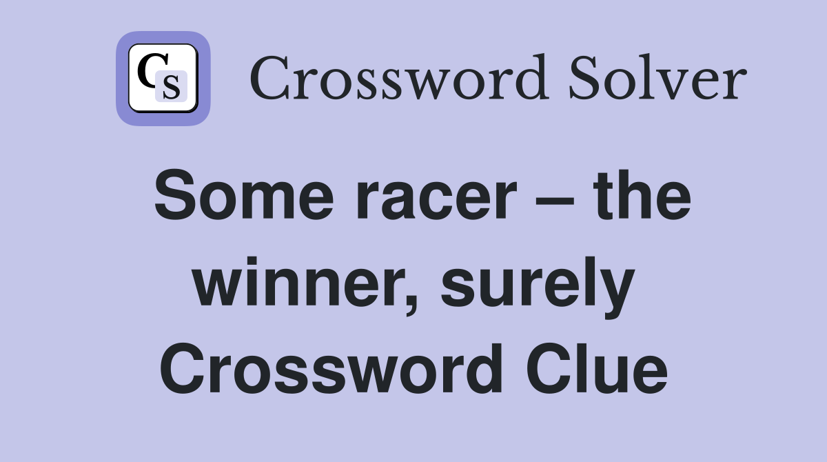 Some racer – the winner, surely Crossword Clue
