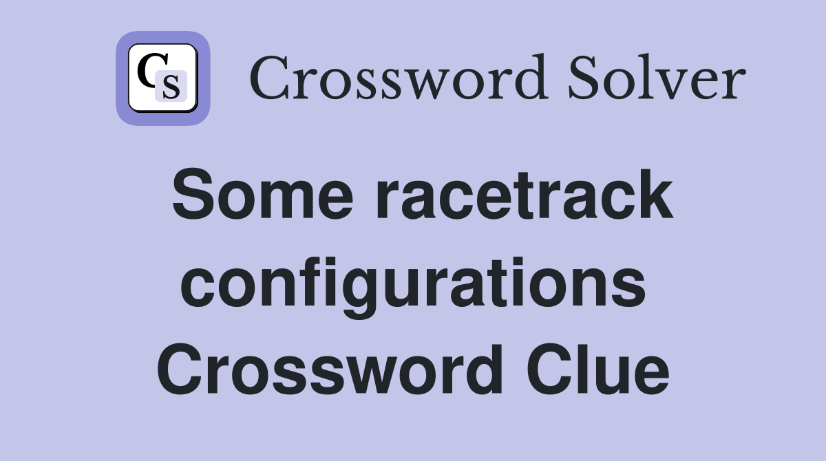 Some racetrack configurations Crossword Clue